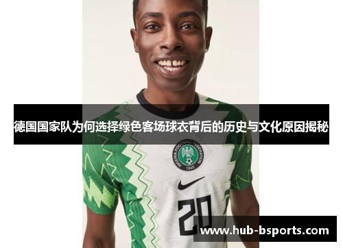 德国国家队为何选择绿色客场球衣背后的历史与文化原因揭秘