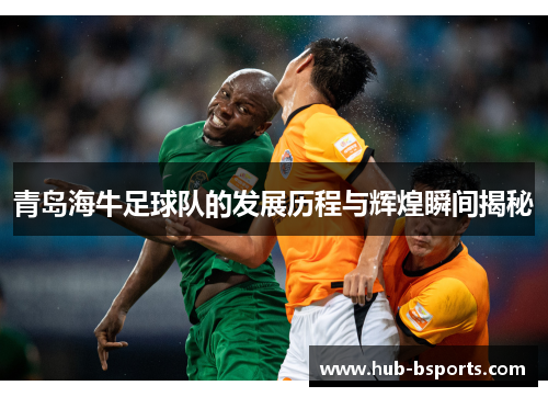 青岛海牛足球队的发展历程与辉煌瞬间揭秘