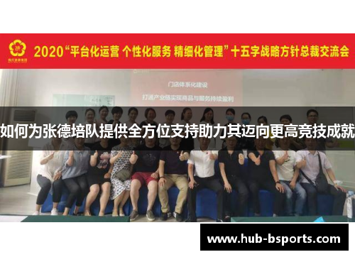 如何为张德培队提供全方位支持助力其迈向更高竞技成就