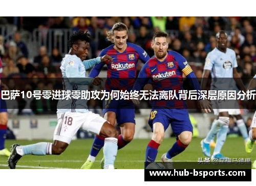 巴萨10号零进球零助攻为何始终无法离队背后深层原因分析