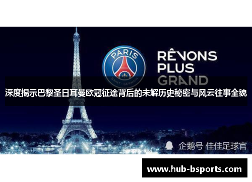 深度揭示巴黎圣日耳曼欧冠征途背后的未解历史秘密与风云往事全貌