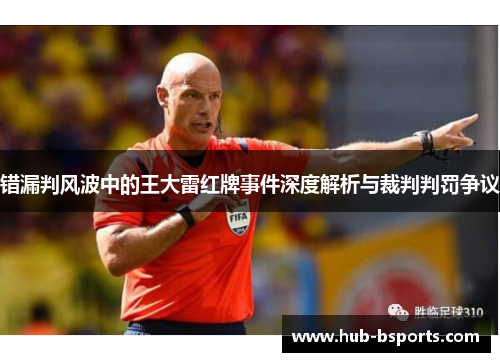错漏判风波中的王大雷红牌事件深度解析与裁判判罚争议