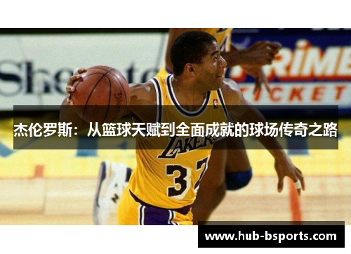 杰伦罗斯：从篮球天赋到全面成就的球场传奇之路