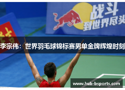 李宗伟:世界羽毛球锦标赛男单金牌辉煌时刻 李宗伟:世界羽毛球锦标赛男单金牌辉煌时刻