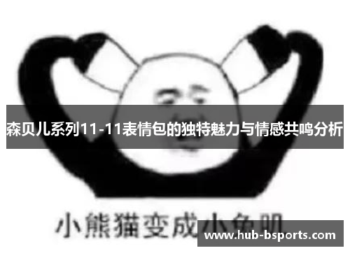 森贝儿系列11-11表情包的独特魅力与情感共鸣分析 森贝儿系列11-11表情包的独特魅力与情感共鸣分析
